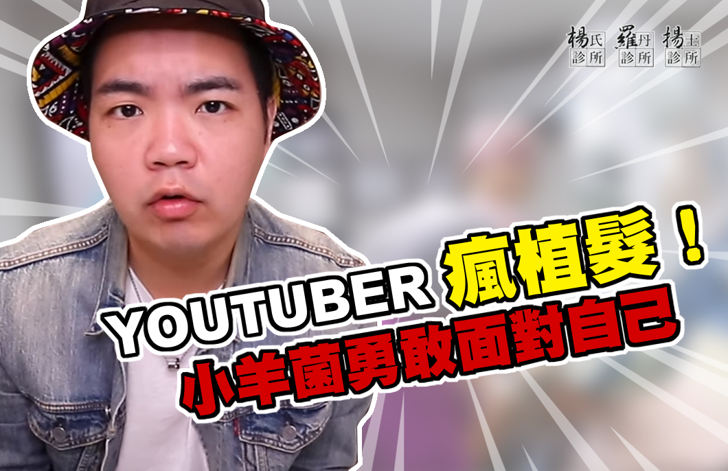 【楊氏羅丹x小羊菌】YOUTUBER也瘋植髮！